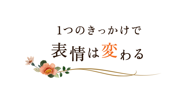 １つのきっかけで表情は変わる